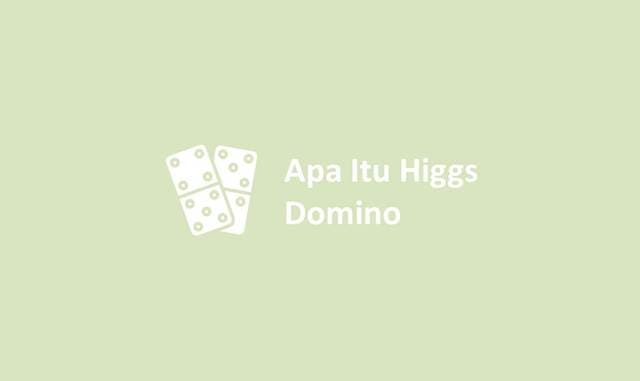 Apa Itu Higgs Domino