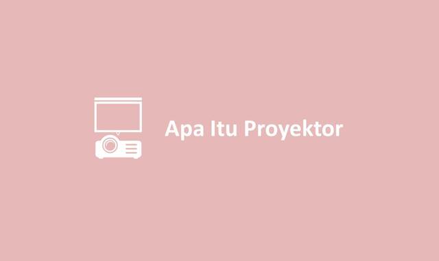 Apa Itu Proyektor