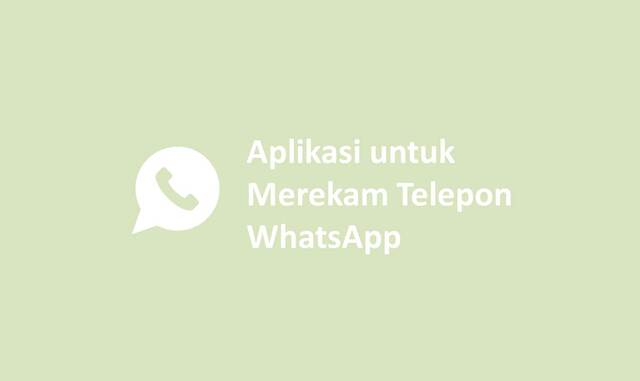 Aplikasi untuk Merekam Telepon WhatsApp