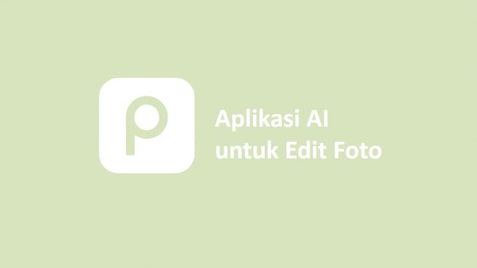 Aplikasi AI untuk Edit Foto
