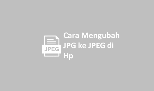 Cara Mengubah JPG ke JPEG di Hp