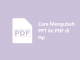 Cara Mengubah PPT ke PDF di Hp