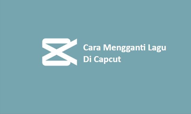 Cara Mengganti Lagu Di Capcut