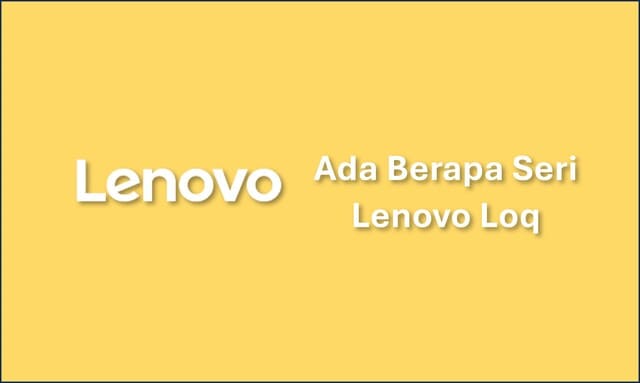 Ada Berapa Seri Lenovo Loq