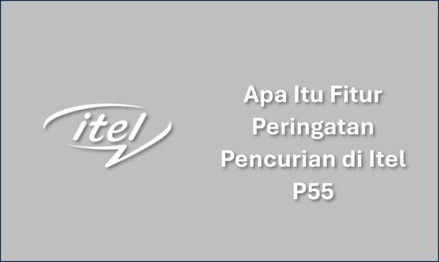 Apa Itu Fitur Peringatan Pencurian di Itel P55